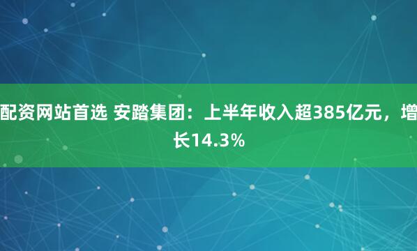 配资网站首选 安踏集团：上半年收入超385亿元，增长14.3%