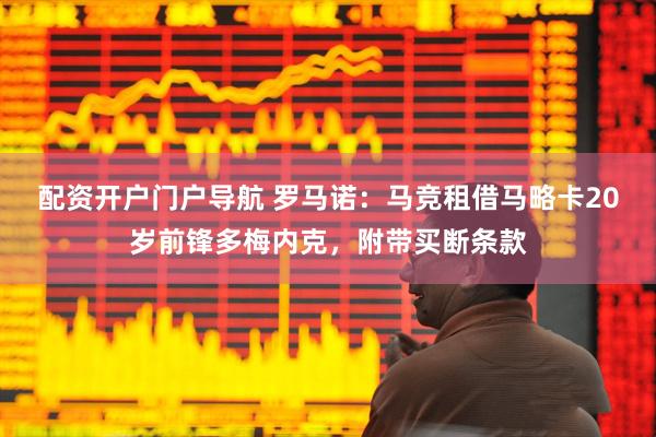 配资开户门户导航 罗马诺：马竞租借马略卡20岁前锋多梅内克，附带买断条款
